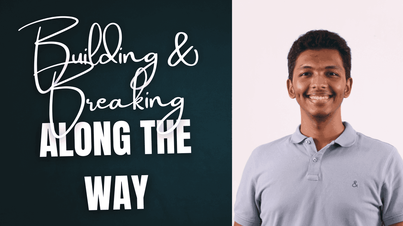 Building, Breaking, and Learning Along the Way